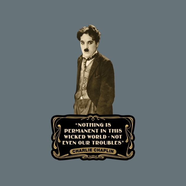 Charlie Chaplin Quotes: "Nothing Is Permanent In This Wicked World - Not Even Our Troubles" by PLAYDIGITAL2020