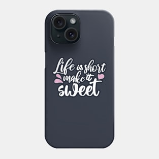Life is Short, Make It Sweet II - Motivational Quote Phone Case