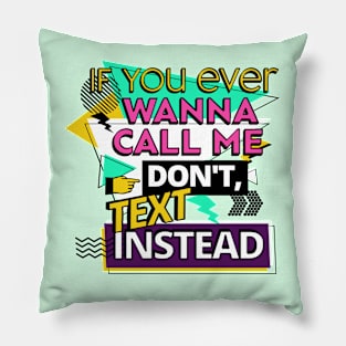 If you ever wanna call me, don't, text instead Pillow