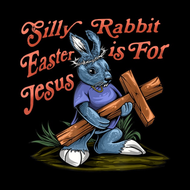 Silly Rabbit Easter is For Jesus Inspirational Funny Easter by Jennifer Wirth