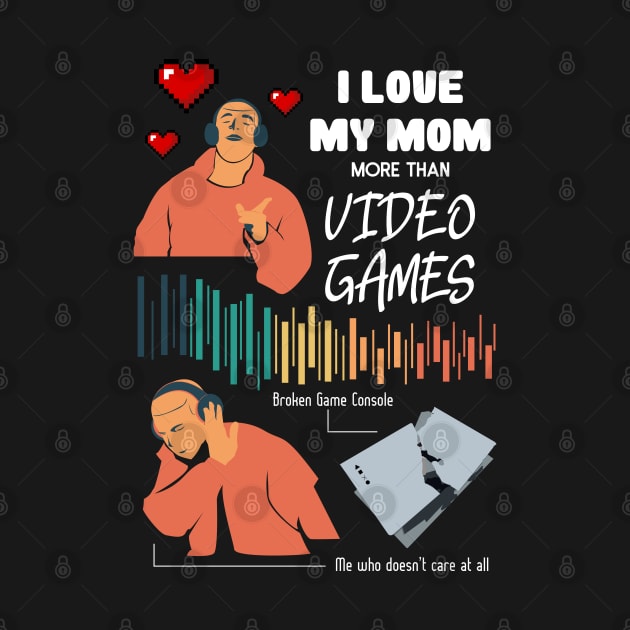 Love My Mom More Than Video Games Funny by HCreatives