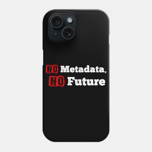 No Metadata No Future Phone Case