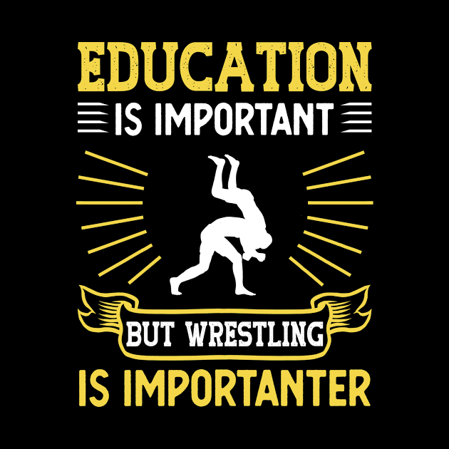 Education Is Important Wrestling Is Importanter by TeeDesignsWorks