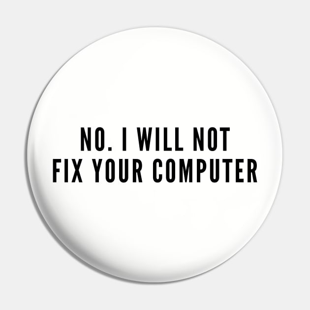 Aggressive Geek - No I Will Not Fix Your Computer - Funny Geeky Humor Joke Statement Silly Slogan Pin by sillyslogans