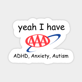 Yeah I have Autism, ADHD, Anxiety Magnet