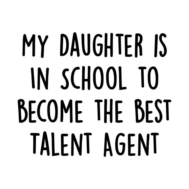 My Daughter Is in School To Become The Best Talent Agent by divawaddle