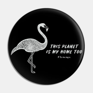 Flamingo - This Planet Is My Home Too - bird lovers design Pin