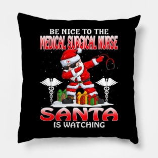 Be Nice To The Medical Surgical Nurse Santa is Watching Pillow