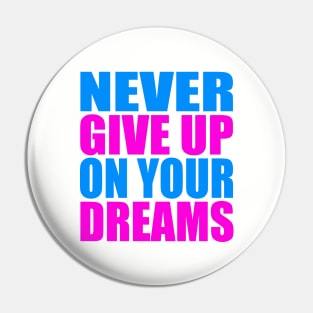 Never give up on your dreams Pin