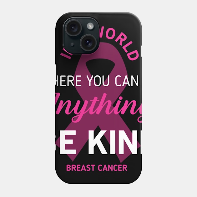 Breast Cancer In A World Anything Be Kind Phone Case by Wolfek246