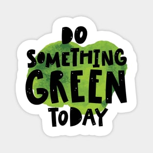 Do something green today Magnet