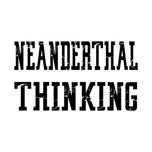 Neanderthal Thinking T-Shirt