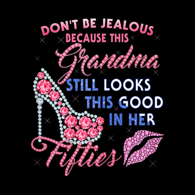 Womens Dont Be Jealous - Grandma Still Looks This Good In Her 50 by franzaled