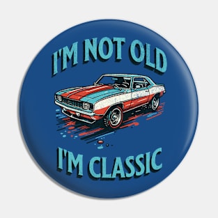 I'm Not Old I'm Classic Pin