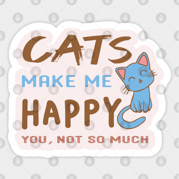 Cats Make Me Happy You Not So Much Cute Cat Sticker Teepublic