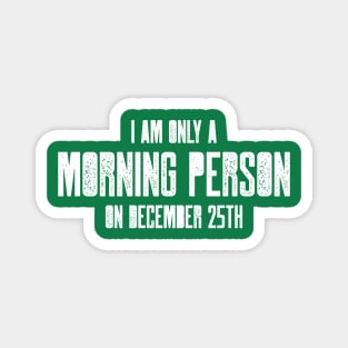 I am only a morning person on December 25 - funny, novelty, Magnet