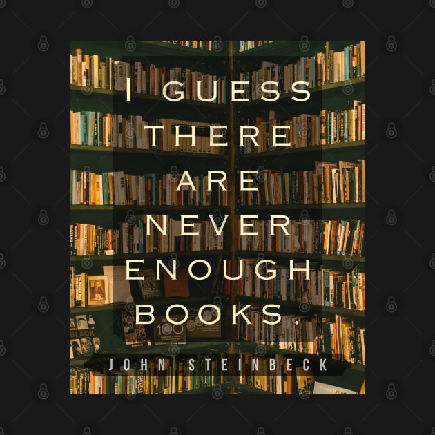 John Steinbeck quote: I guess there are never enough books. by artbleed
