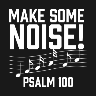 Make some Noise! Psalm 100, Christian, Praise Team, Band, Jesus T-Shirt