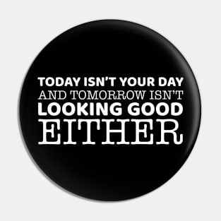 Today Isn't Your Day Pin