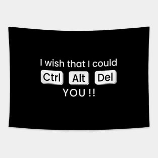 I wish that I could CTRL+ALT+DEL You !! Tapestry