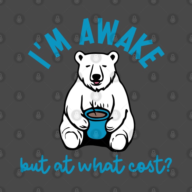 I'm Awake, But At What Cost? by KayBee Gift Shop