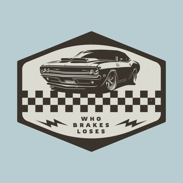 Who Brakes Loses Muscle Car Lover Racing by Foxxy Merch