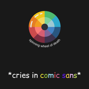 spinning wheel of death cries in comic sans gift for designer T-Shirt