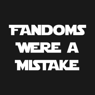 Fandoms Were A Mistake - The Force Edition (White) T-Shirt