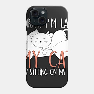 Sorry I'm late My cat was sitting on my lap Phone Case