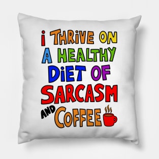 I Thrive On A Healthy Diet of Sarcasm and Coffee Pillow