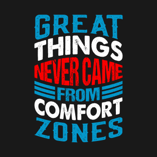 Great things never came from comfort zones T-Shirt