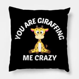 You Are Giraffing Me Crazy - Giraffe Pun Pillow