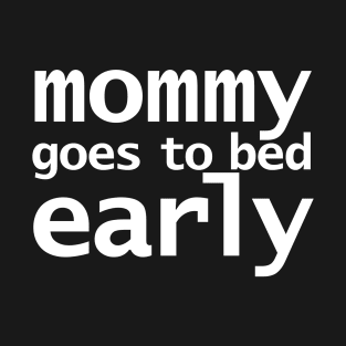 Mommy Goes To Bed Early Funny Typography T-Shirt