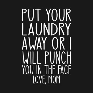 Put Your Laundry Away or I'll Punch You In The Face Love Mom T-Shirt