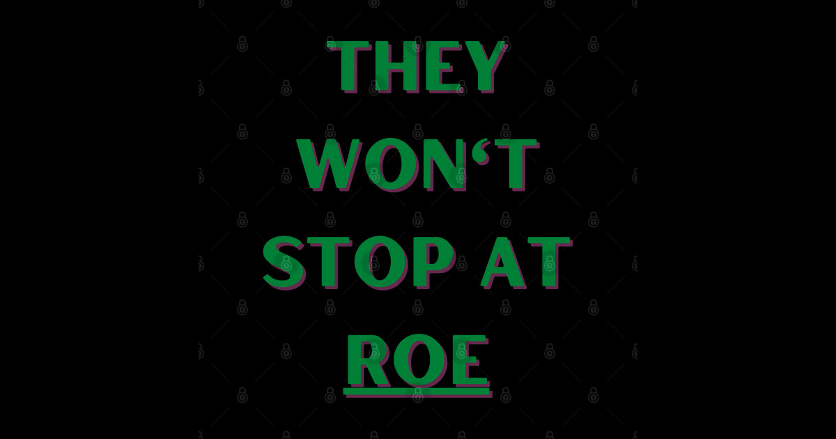 They Won't Stop At Roe - Abortion Rights - Sticker | TeePublic