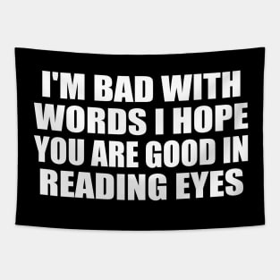 I'm bad with words I hope you are good in reading eyes Tapestry