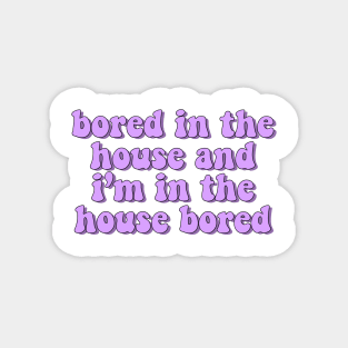 bored in the house Magnet