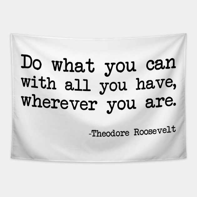 Theodore Roosevelt Do What You Can With All You Have Wherever You Are Freedom Tapestry Teepublic