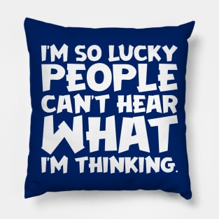 I'm So Lucky People Can't Hear What I'm Thinking Pillow