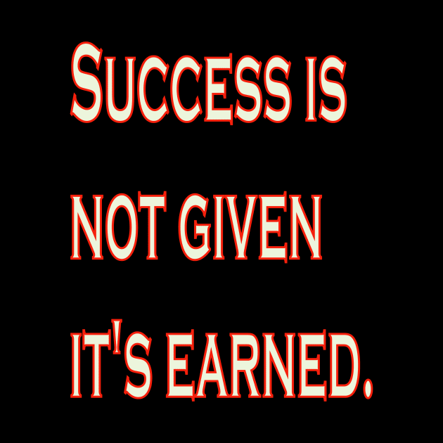 Success is not given, it's earned. by The GOAT Design