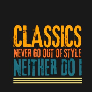 Classics Never Go Out of Style Neither Do I Design T-Shirt