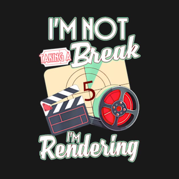 I'm Not Taking A Break I'm Rendering Movie Editor Director by POLOTEEZ