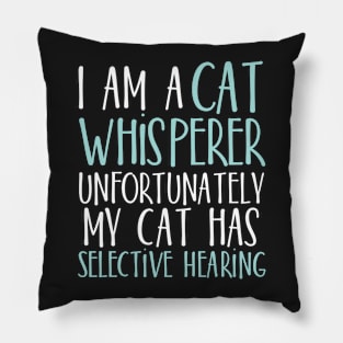 I am a Cat whisperer unfortunately my cat has selective hearing Pillow