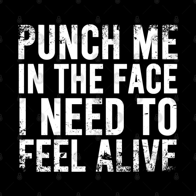 Punch Me In The Face I Need To Feel Alive - Distressed by Zen Cosmos Official