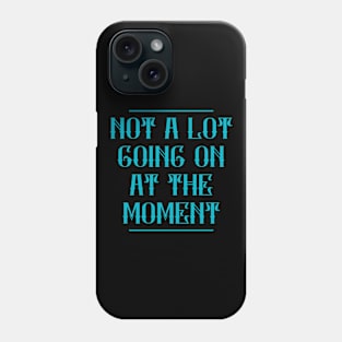 Not A Lot Going On At The Moment Phone Case