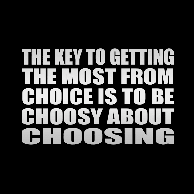 The key to getting the most from choice is to be choosy about choosing by Geometric Designs