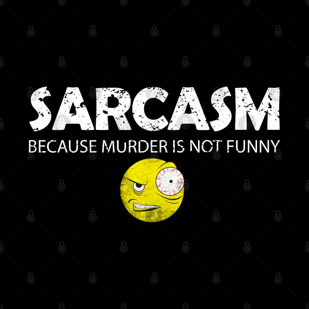 Sarcasm because murder is not funny by PEHardy Design