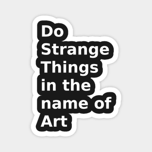 do strange things in the name of art Magnet