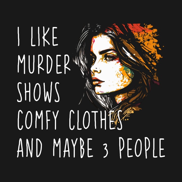 I Like Murder Shows Comfy Clothes and Maybe 3 People by Cute Creatures