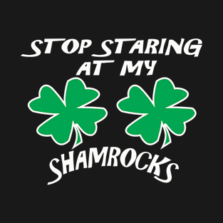 Stop Staring At My Shamrocks Funny T Shirt Sexy St. Patrick's Day Tee T-Shirt